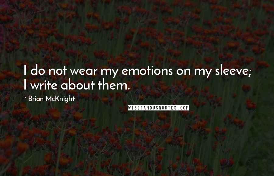 Brian McKnight Quotes: I do not wear my emotions on my sleeve; I write about them.