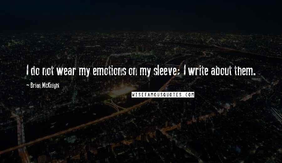 Brian McKnight Quotes: I do not wear my emotions on my sleeve; I write about them.