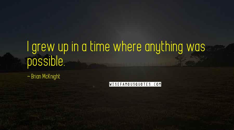 Brian McKnight Quotes: I grew up in a time where anything was possible.