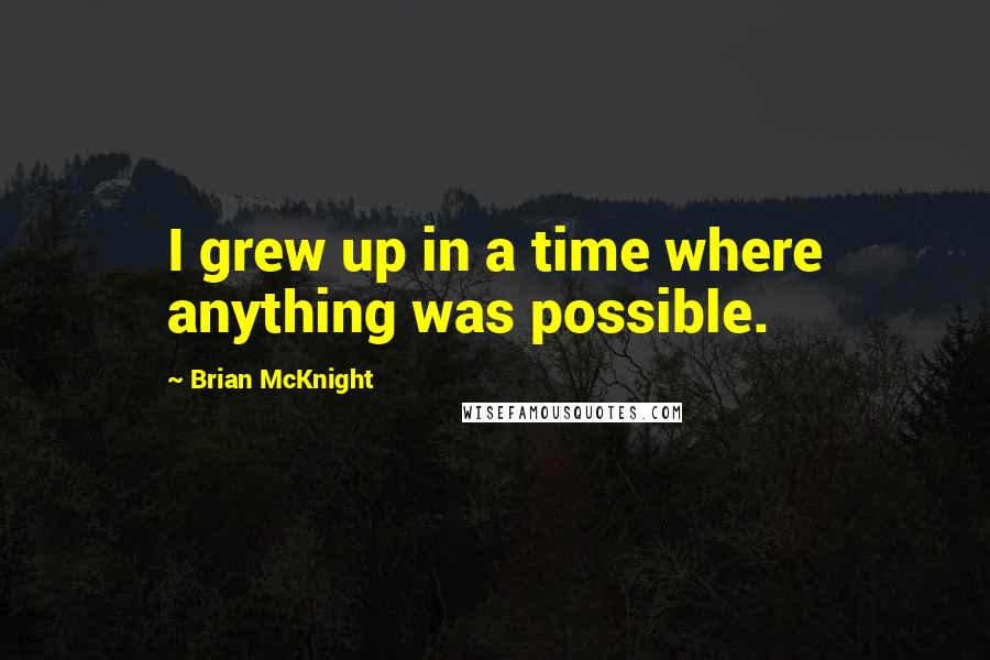 Brian McKnight Quotes: I grew up in a time where anything was possible.