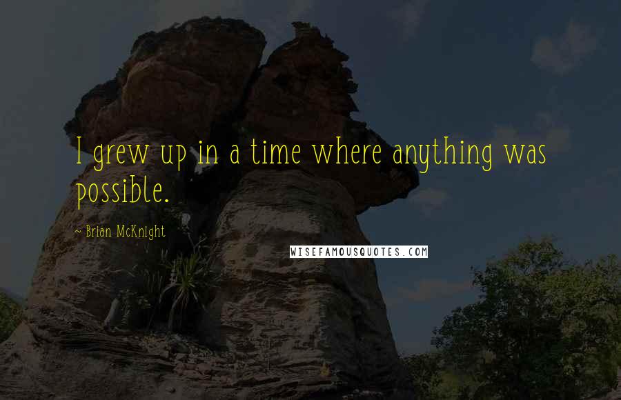 Brian McKnight Quotes: I grew up in a time where anything was possible.