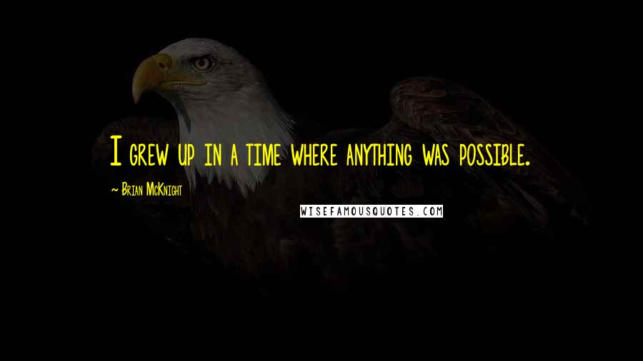 Brian McKnight Quotes: I grew up in a time where anything was possible.