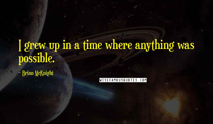 Brian McKnight Quotes: I grew up in a time where anything was possible.