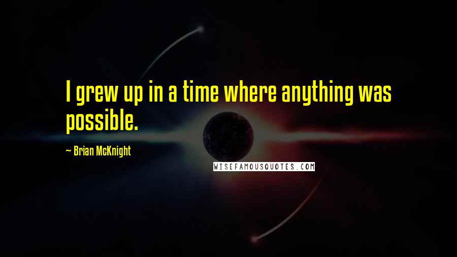 Brian McKnight Quotes: I grew up in a time where anything was possible.