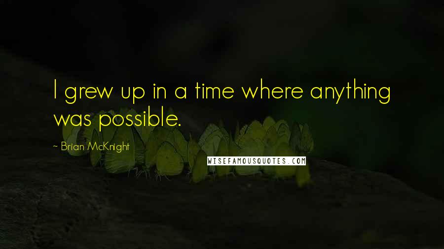 Brian McKnight Quotes: I grew up in a time where anything was possible.