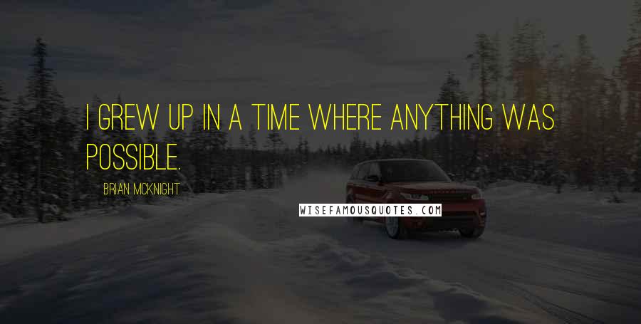 Brian McKnight Quotes: I grew up in a time where anything was possible.