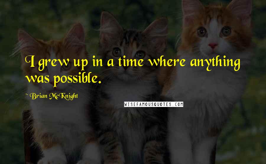 Brian McKnight Quotes: I grew up in a time where anything was possible.