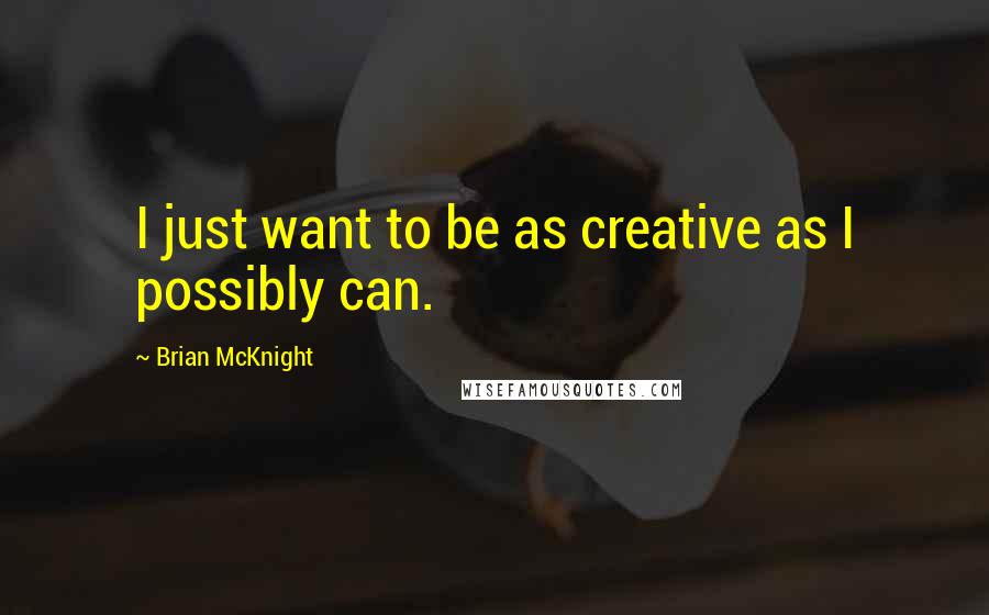 Brian McKnight Quotes: I just want to be as creative as I possibly can.