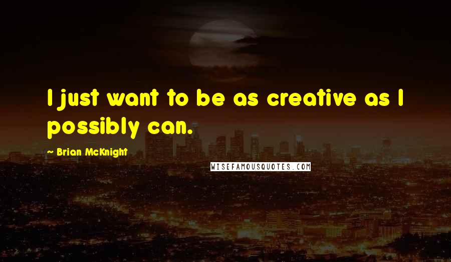Brian McKnight Quotes: I just want to be as creative as I possibly can.