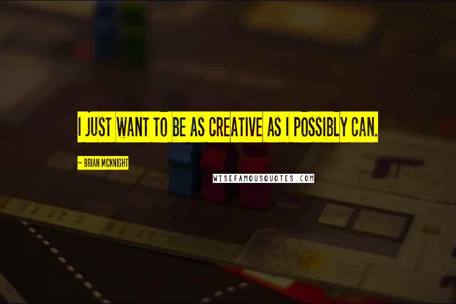 Brian McKnight Quotes: I just want to be as creative as I possibly can.