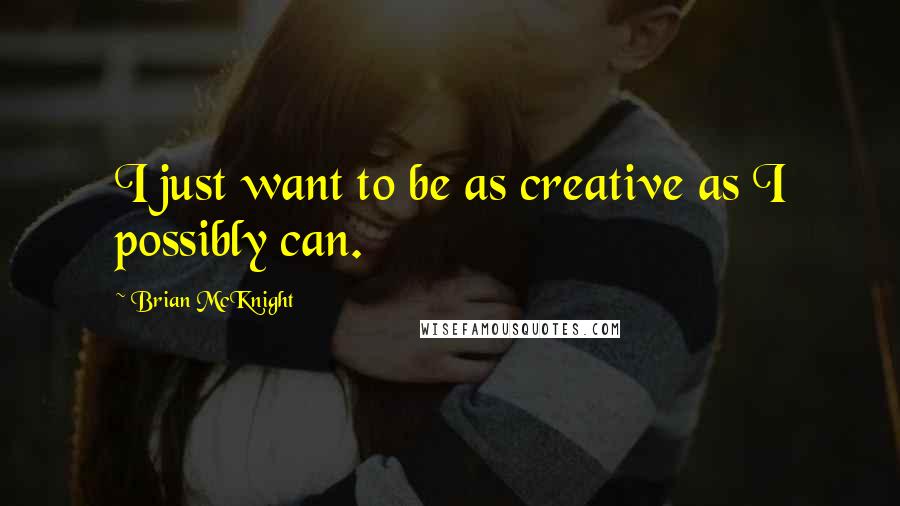 Brian McKnight Quotes: I just want to be as creative as I possibly can.