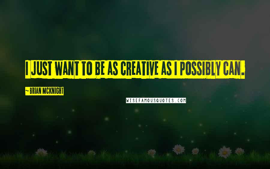 Brian McKnight Quotes: I just want to be as creative as I possibly can.