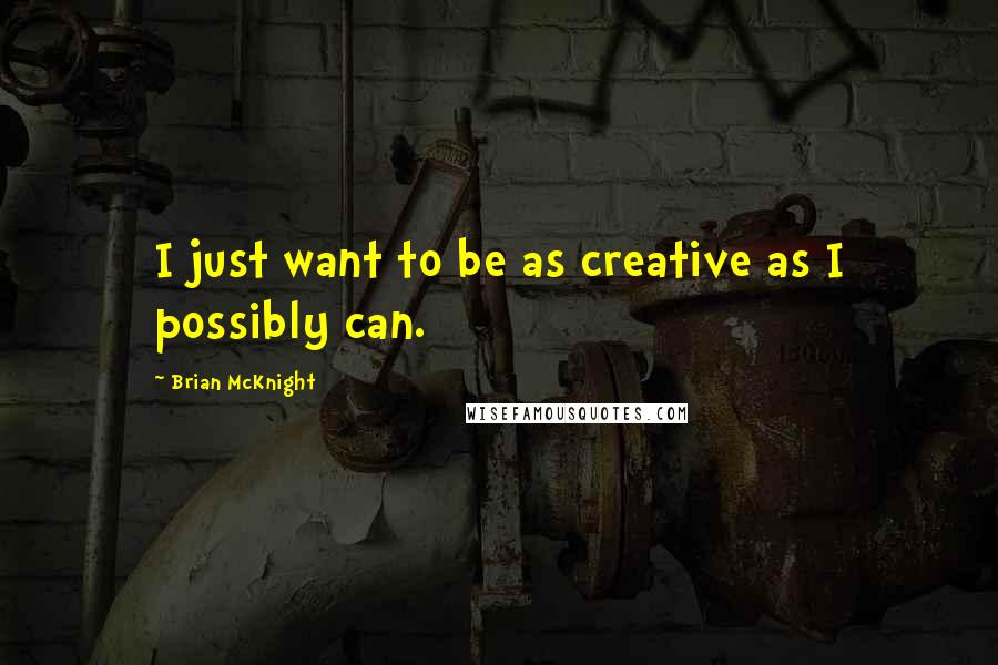 Brian McKnight Quotes: I just want to be as creative as I possibly can.