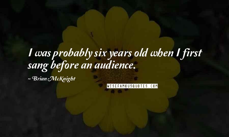 Brian McKnight Quotes: I was probably six years old when I first sang before an audience.