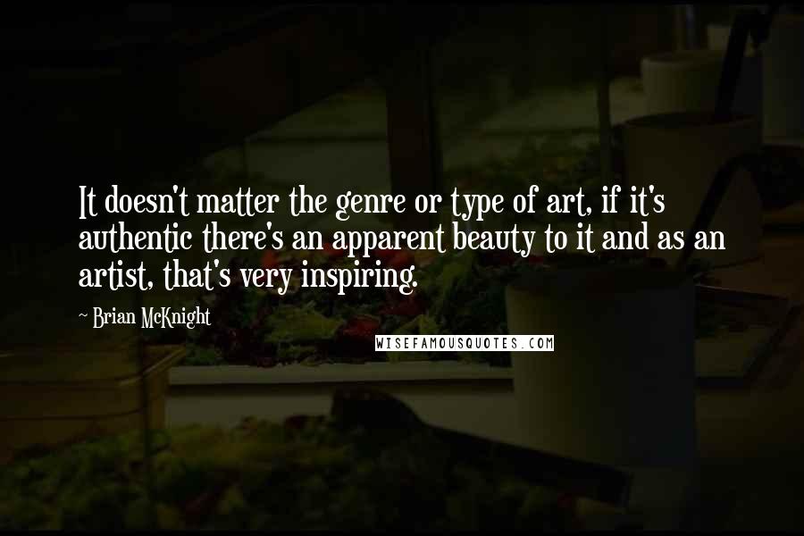 Brian McKnight Quotes: It doesn't matter the genre or type of art, if it's authentic there's an apparent beauty to it and as an artist, that's very inspiring.