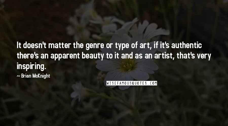 Brian McKnight Quotes: It doesn't matter the genre or type of art, if it's authentic there's an apparent beauty to it and as an artist, that's very inspiring.