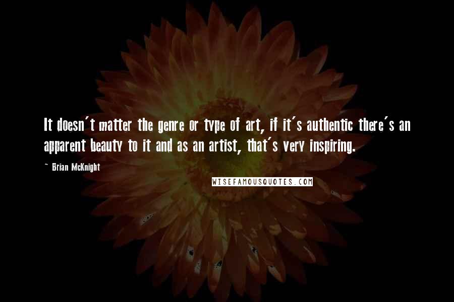 Brian McKnight Quotes: It doesn't matter the genre or type of art, if it's authentic there's an apparent beauty to it and as an artist, that's very inspiring.