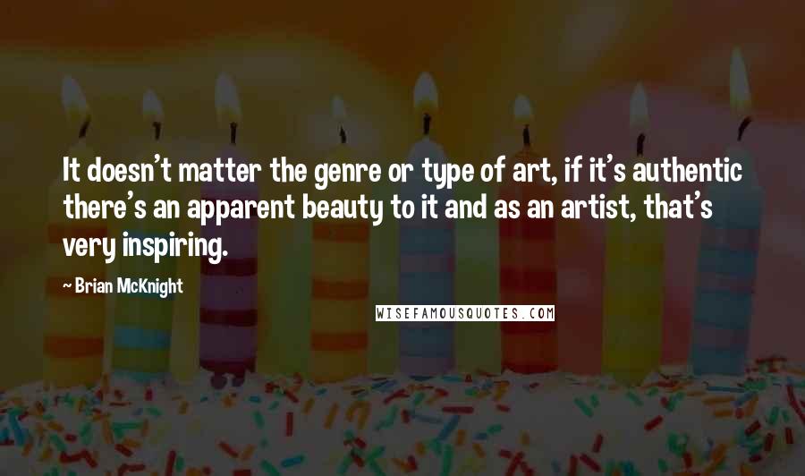 Brian McKnight Quotes: It doesn't matter the genre or type of art, if it's authentic there's an apparent beauty to it and as an artist, that's very inspiring.