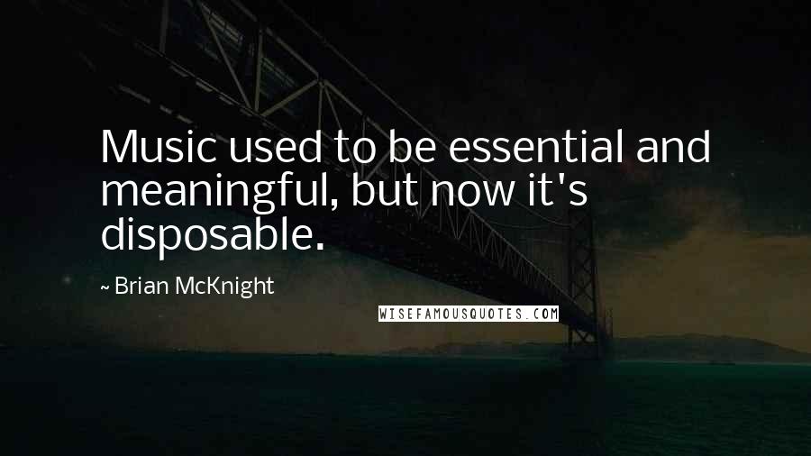 Brian McKnight Quotes: Music used to be essential and meaningful, but now it's disposable.