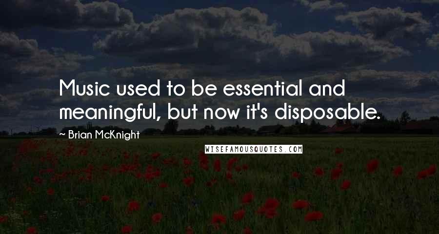 Brian McKnight Quotes: Music used to be essential and meaningful, but now it's disposable.