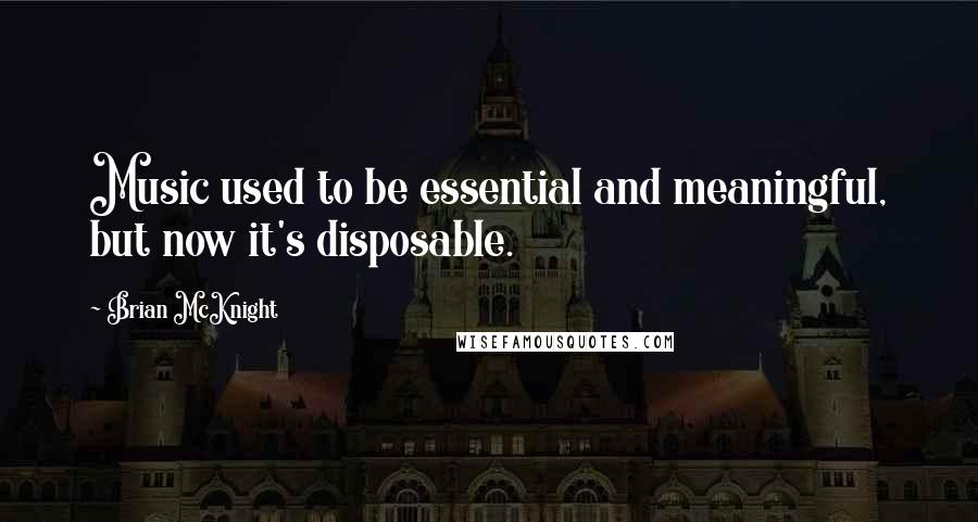 Brian McKnight Quotes: Music used to be essential and meaningful, but now it's disposable.