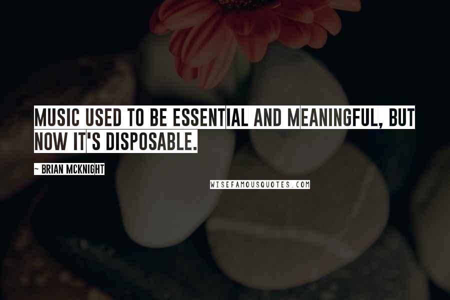 Brian McKnight Quotes: Music used to be essential and meaningful, but now it's disposable.