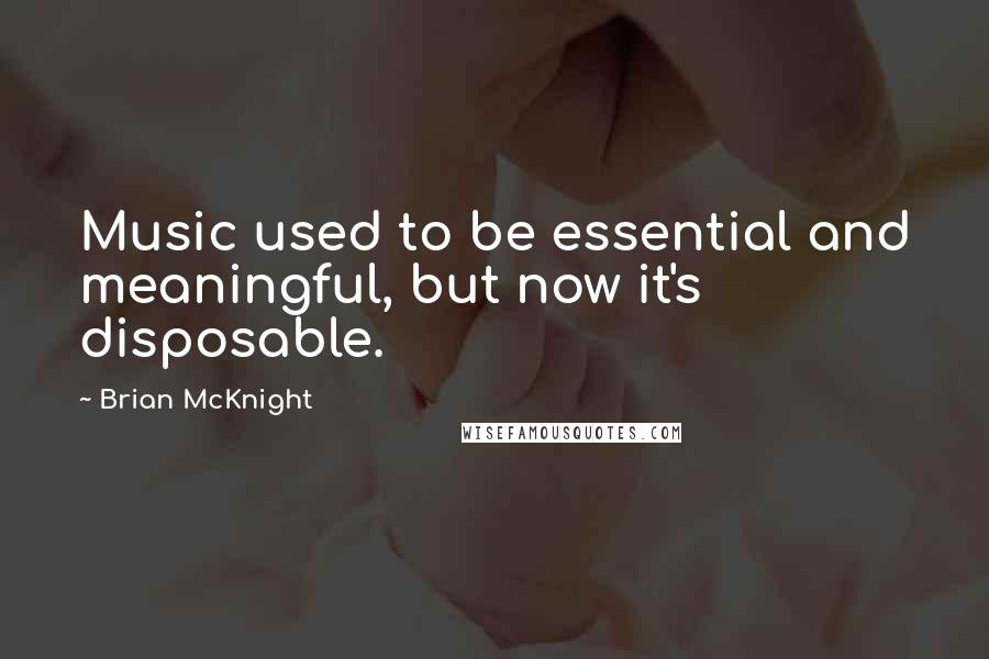 Brian McKnight Quotes: Music used to be essential and meaningful, but now it's disposable.