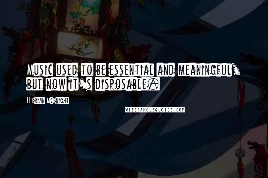 Brian McKnight Quotes: Music used to be essential and meaningful, but now it's disposable.