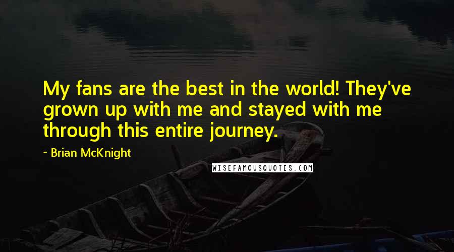 Brian McKnight Quotes: My fans are the best in the world! They've grown up with me and stayed with me through this entire journey.