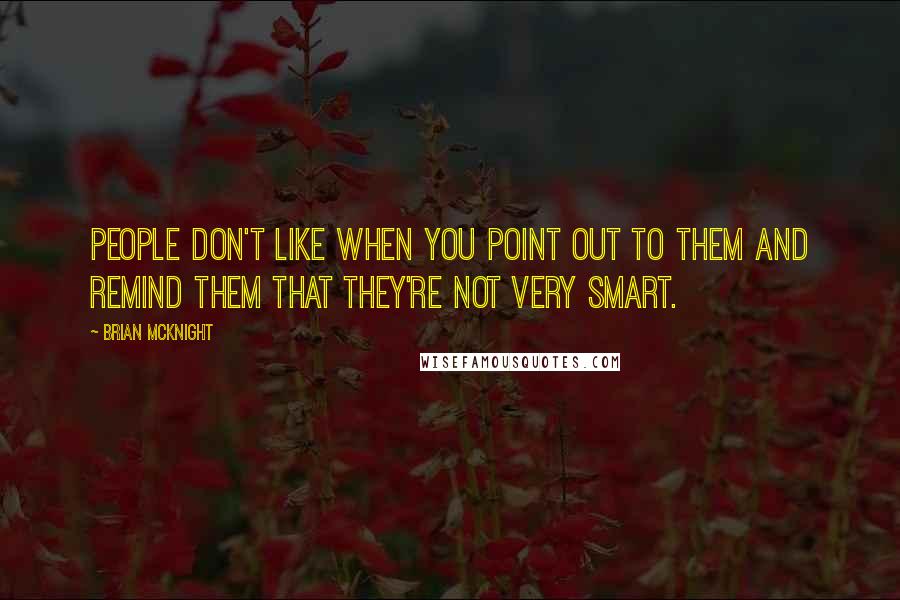 Brian McKnight Quotes: People don't like when you point out to them and remind them that they're not very smart.