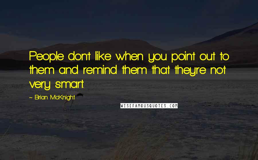 Brian McKnight Quotes: People don't like when you point out to them and remind them that they're not very smart.