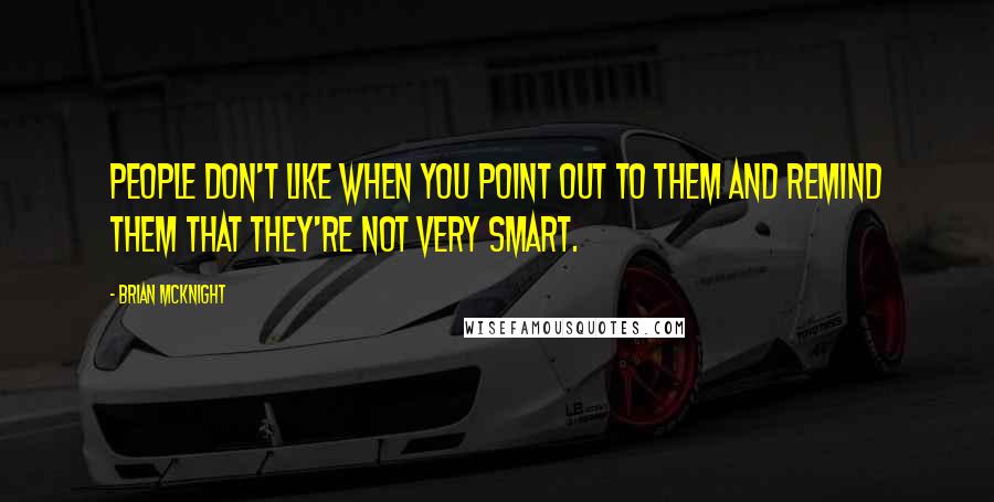 Brian McKnight Quotes: People don't like when you point out to them and remind them that they're not very smart.