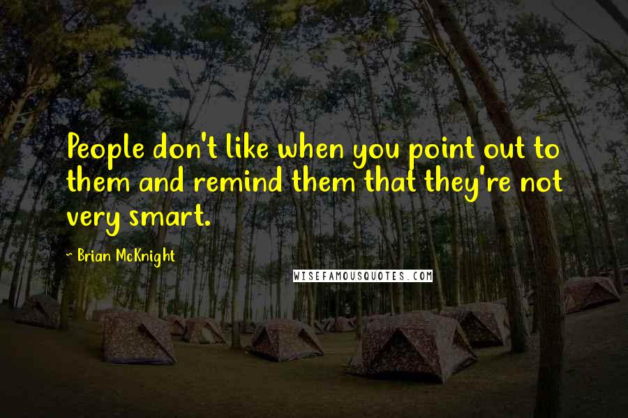 Brian McKnight Quotes: People don't like when you point out to them and remind them that they're not very smart.