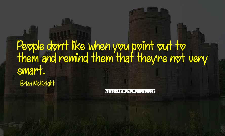 Brian McKnight Quotes: People don't like when you point out to them and remind them that they're not very smart.