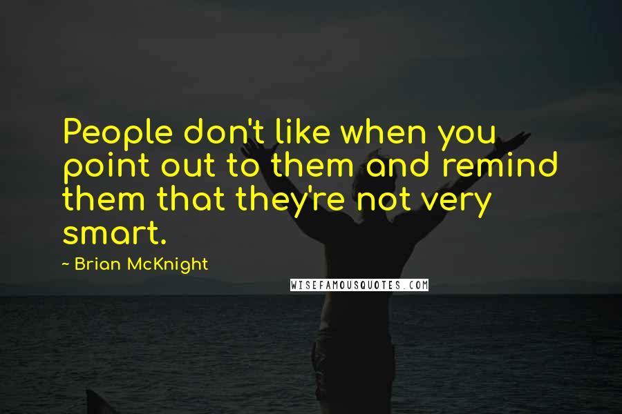 Brian McKnight Quotes: People don't like when you point out to them and remind them that they're not very smart.