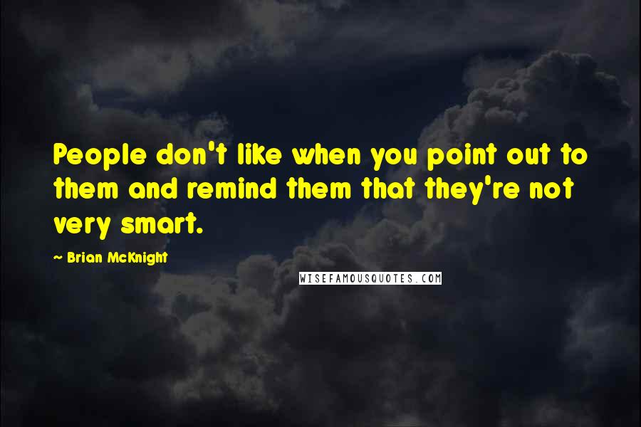 Brian McKnight Quotes: People don't like when you point out to them and remind them that they're not very smart.