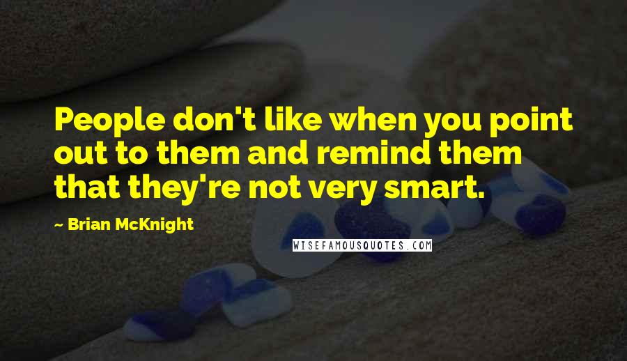 Brian McKnight Quotes: People don't like when you point out to them and remind them that they're not very smart.