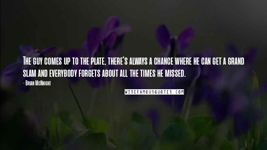 Brian McKnight Quotes: The guy comes up to the plate, there's always a chance where he can get a grand slam and everybody forgets about all the times he missed.