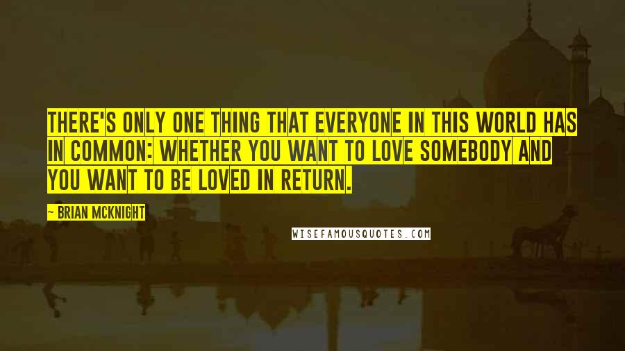 Brian McKnight Quotes: There's only one thing that everyone in this world has in common: whether you want to love somebody and you want to be loved in return.