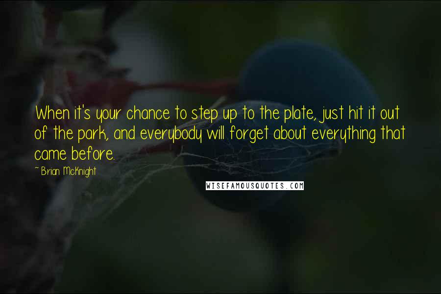 Brian McKnight Quotes: When it's your chance to step up to the plate, just hit it out of the park, and everybody will forget about everything that came before.