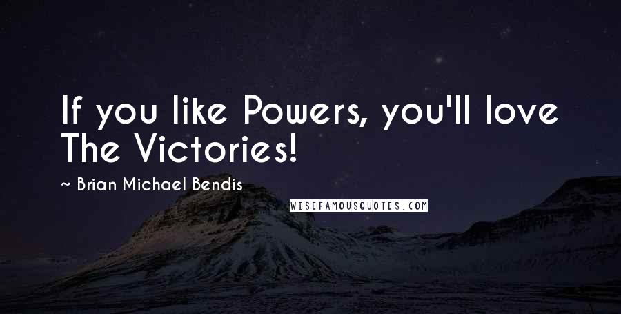 Brian Michael Bendis Quotes: If you like Powers, you'll love The Victories!