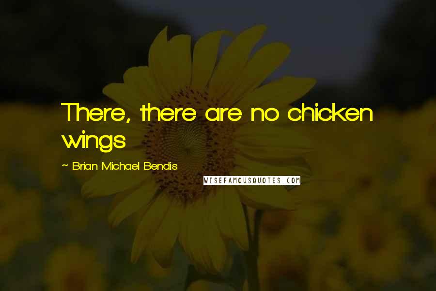 Brian Michael Bendis Quotes: There, there are no chicken wings