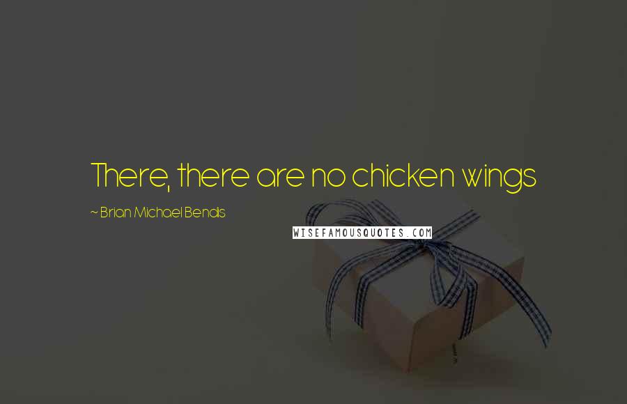 Brian Michael Bendis Quotes: There, there are no chicken wings