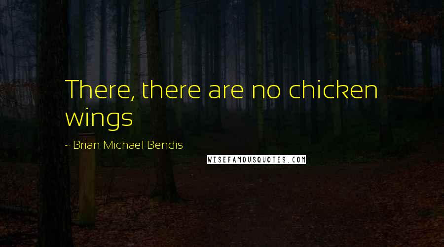 Brian Michael Bendis Quotes: There, there are no chicken wings