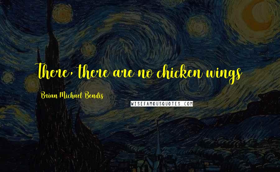 Brian Michael Bendis Quotes: There, there are no chicken wings