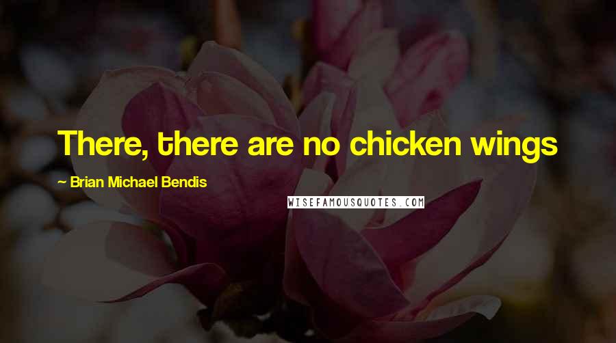 Brian Michael Bendis Quotes: There, there are no chicken wings