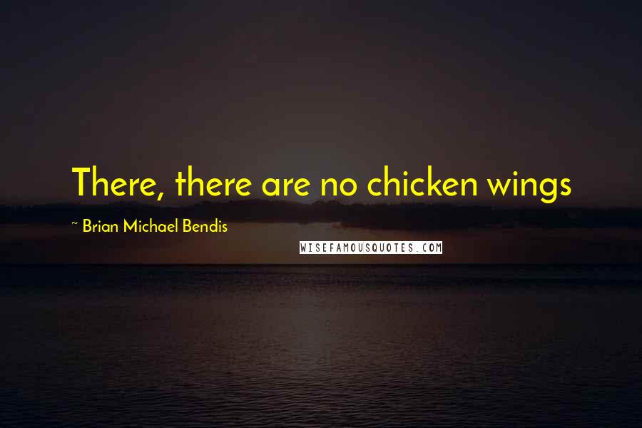Brian Michael Bendis Quotes: There, there are no chicken wings