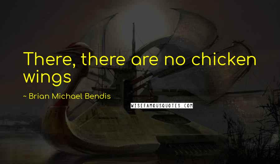 Brian Michael Bendis Quotes: There, there are no chicken wings