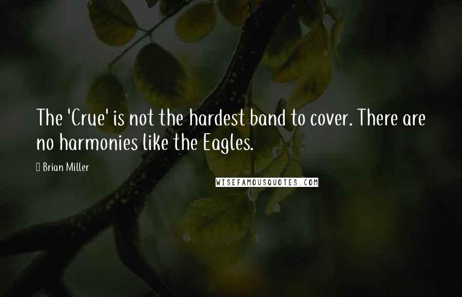Brian Miller Quotes: The 'Crue' is not the hardest band to cover. There are no harmonies like the Eagles.