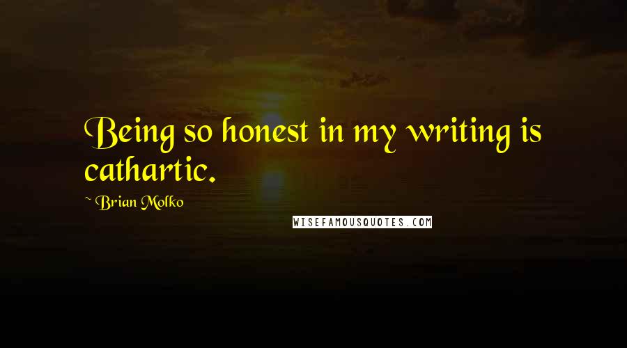 Brian Molko Quotes: Being so honest in my writing is cathartic.